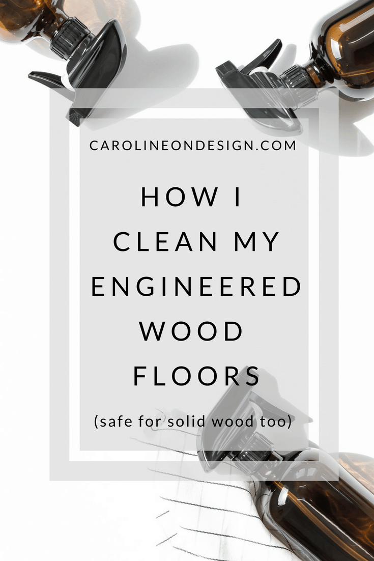 How To Clean Engineered Wood Floors My Method Caroline On Design