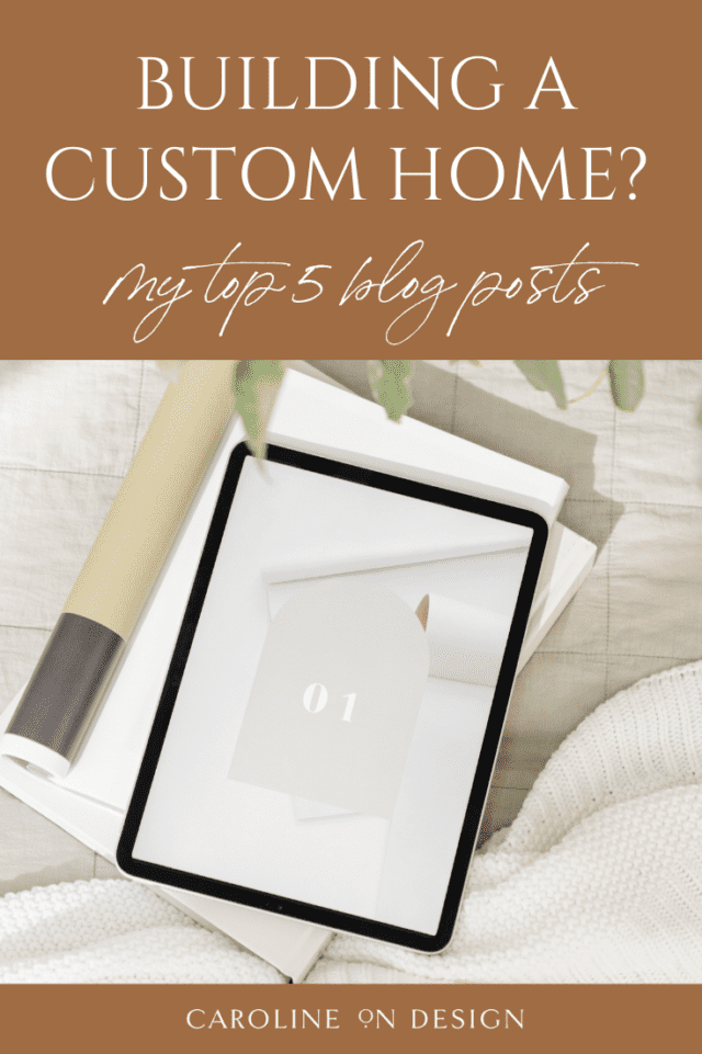 Building A Custom Home? My Top 5 Blog Posts